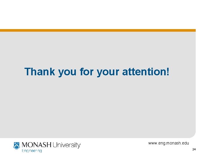 Thank you for your attention! www. eng. monash. edu 24 Thank you for your attention! www. eng. monash. edu 24