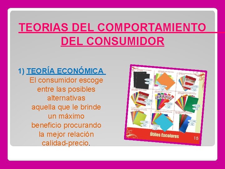 TEORIAS DEL COMPORTAMIENTO DEL CONSUMIDOR 1) TEORÍA ECONÓMICA El consumidor escoge entre las posibles