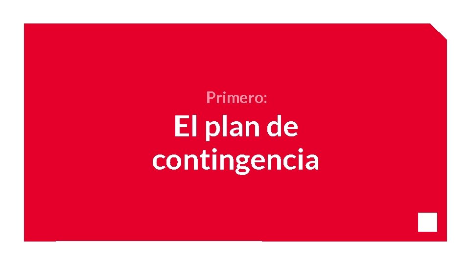 Primero: El plan de contingencia 