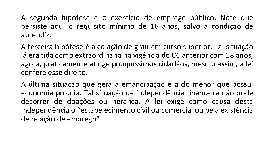 A segunda hipótese é o exercício de emprego público. Note que persiste aqui o