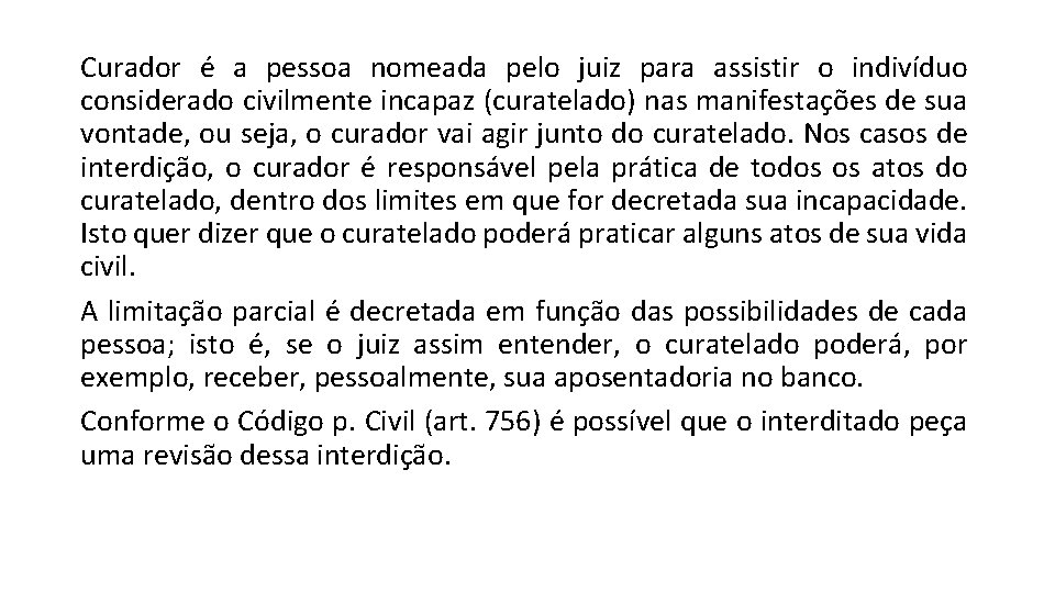 Curador é a pessoa nomeada pelo juiz para assistir o indivíduo considerado civilmente incapaz