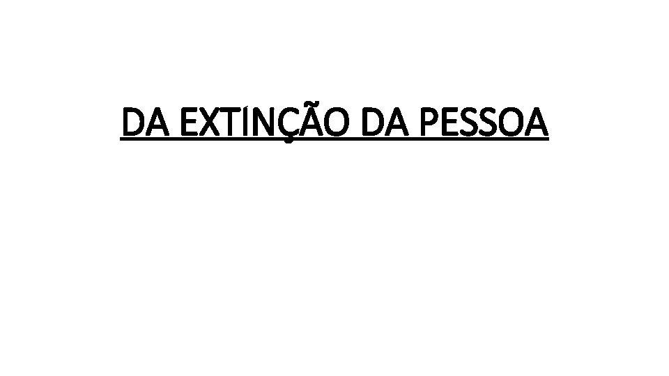 DA EXTINÇÃO DA PESSOA 