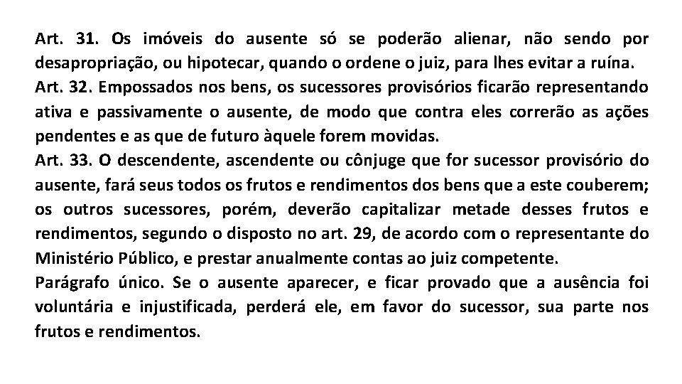 Art. 31. Os imóveis do ausente só se poderão alienar, não sendo por desapropriação,