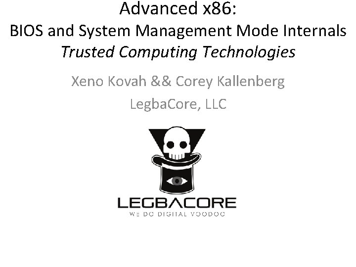 Advanced x 86: BIOS and System Management Mode Internals Trusted Computing Technologies Xeno Kovah