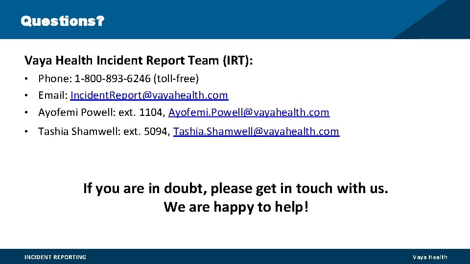 Questions? Vaya Health Incident Report Team (IRT): Phone: 1 -800 -893 -6246 (toll-free) • Questions? Vaya Health Incident Report Team (IRT): Phone: 1 -800 -893 -6246 (toll-free) •