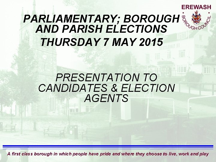 PARLIAMENTARY; BOROUGH AND PARISH ELECTIONS THURSDAY 7 MAY 2015 PRESENTATION TO CANDIDATES & ELECTION