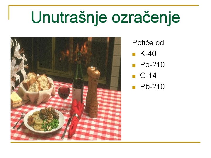 Unutrašnje ozračenje Potiče od n K-40 n Po-210 n C-14 n Pb-210 