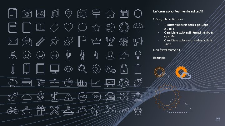 Le icone sono facilmente editabili Ciò significa che puoi: ╺ ╺ ╺ Ridimensionarle senza