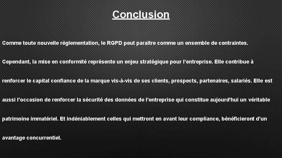 Conclusion Comme toute nouvelle règlementation, le RGPD peut paraître comme un ensemble de contraintes.