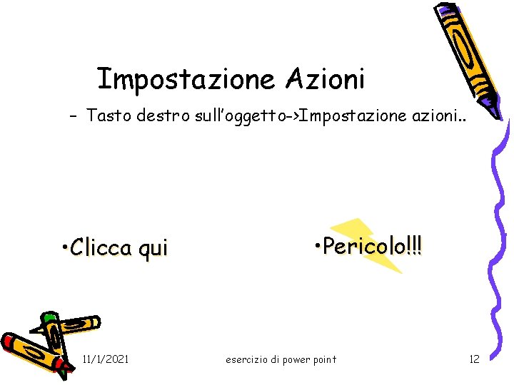 Impostazione Azioni – Tasto destro sull’oggetto->Impostazione azioni. . • Clicca qui 11/1/2021 • Pericolo!!!