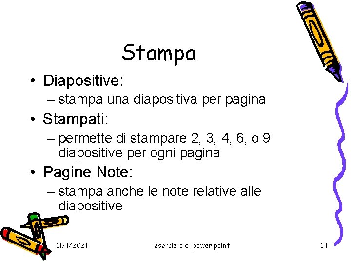 Stampa • Diapositive: – stampa una diapositiva per pagina • Stampati: – permette di