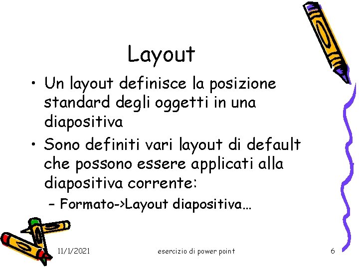 Layout • Un layout definisce la posizione standard degli oggetti in una diapositiva •