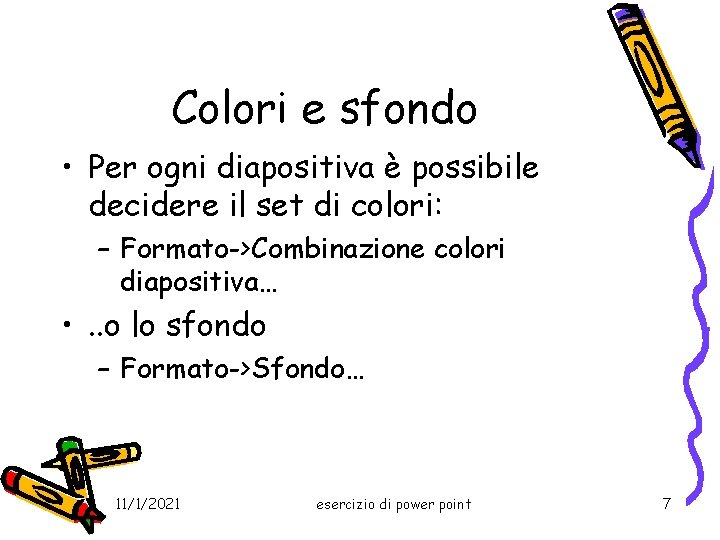 Colori e sfondo • Per ogni diapositiva è possibile decidere il set di colori: