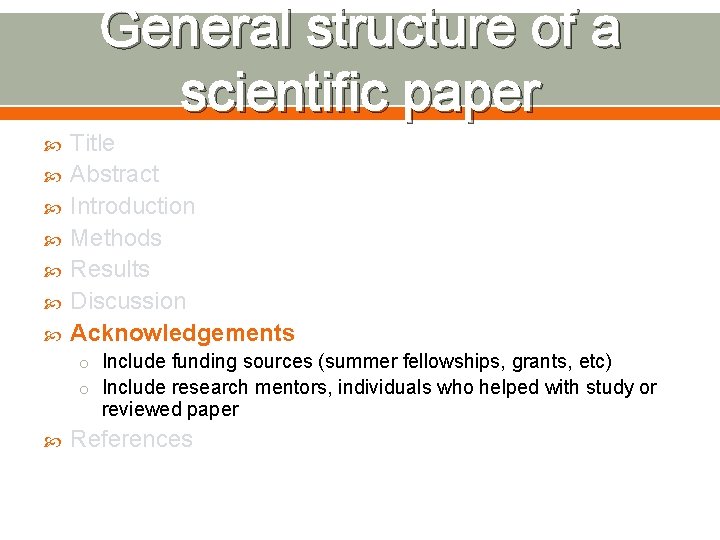 General structure of a scientific paper Title Abstract Introduction Methods Results Discussion Acknowledgements o