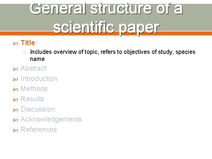 General structure of a scientific paper Title o Includes overview of topic, refers to