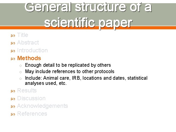 General structure of a scientific paper Title Abstract Introduction Methods o Enough detail to