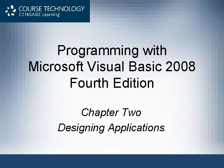 Programming with Microsoft Visual Basic 2008 Fourth Edition Chapter Two Designing Applications 