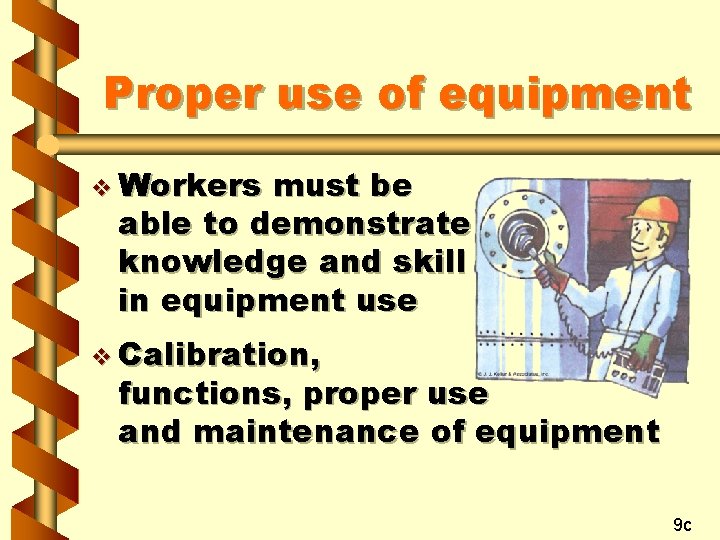 Proper use of equipment v Workers must be able to demonstrate knowledge and skill