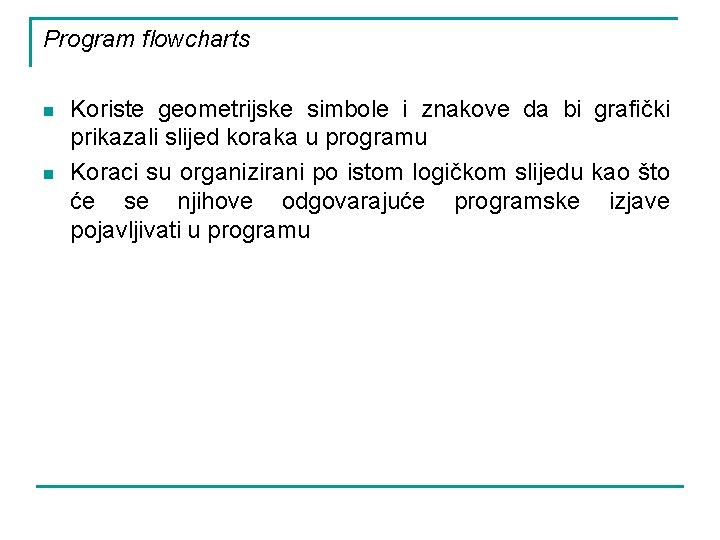 Program flowcharts n n Koriste geometrijske simbole i znakove da bi grafički prikazali slijed