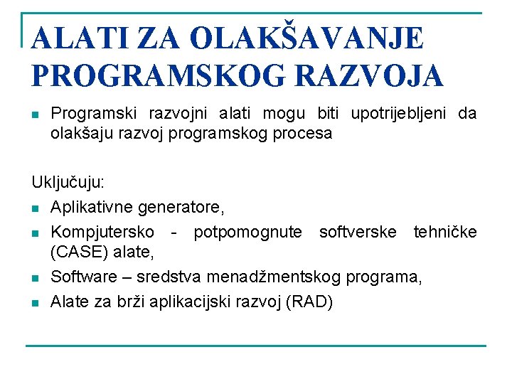 ALATI ZA OLAKŠAVANJE PROGRAMSKOG RAZVOJA n Programski razvojni alati mogu biti upotrijebljeni da olakšaju