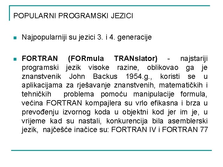 POPULARNI PROGRAMSKI JEZICI n Najpopularniji su jezici 3. i 4. generacije n FORTRAN (FORmula