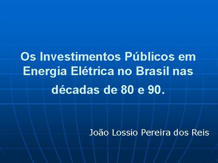 Os Investimentos Públicos em Energia Elétrica no Brasil nas décadas de 80 e 90.