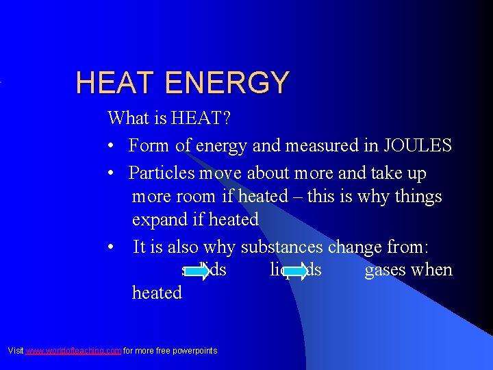 HEAT ENERGY What is HEAT? • Form of energy and measured in JOULES •