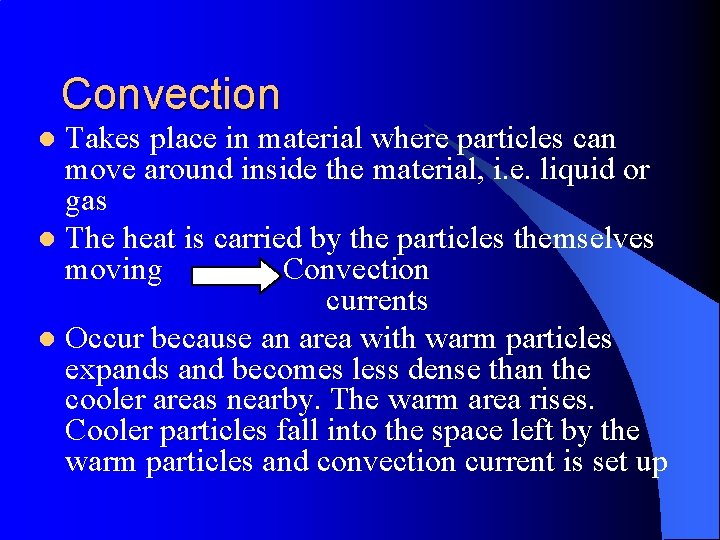 Convection Takes place in material where particles can move around inside the material, i.