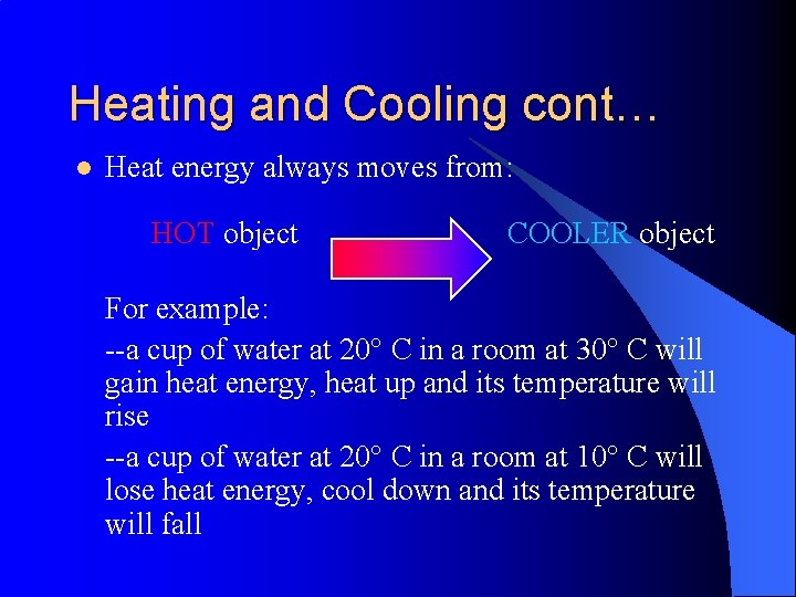 Heating and Cooling cont… l Heat energy always moves from: HOT object COOLER object