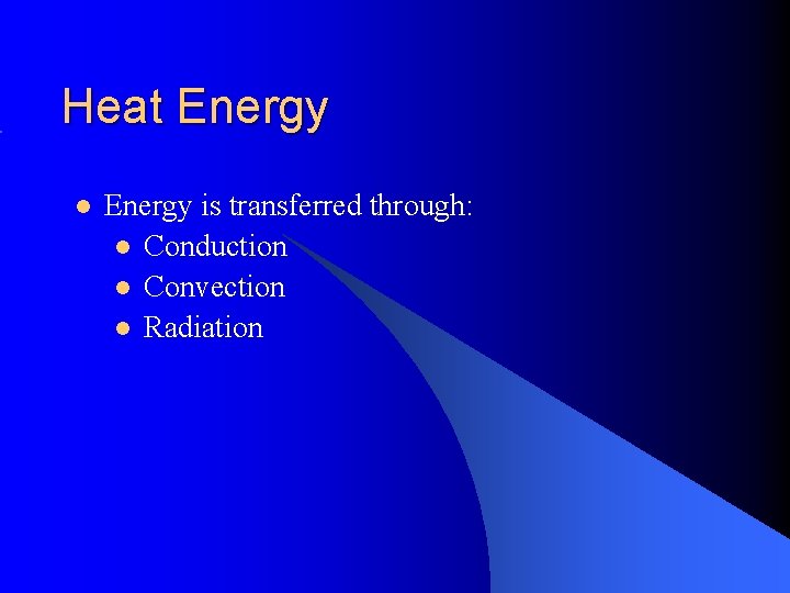 Heat Energy l Energy is transferred through: l Conduction l Convection l Radiation 