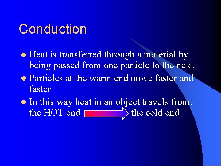 Conduction Heat is transferred through a material by being passed from one particle to