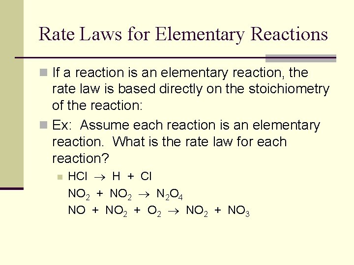 Rate Laws for Elementary Reactions n If a reaction is an elementary reaction, the