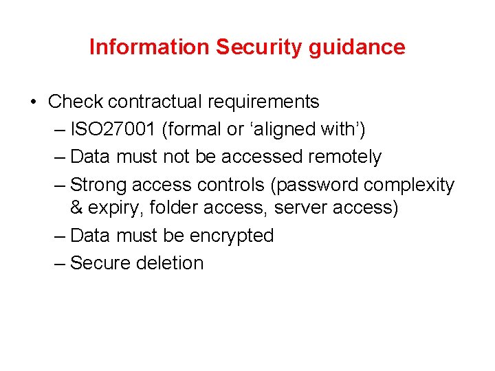 Information Security guidance • Check contractual requirements – ISO 27001 (formal or ‘aligned with’)
