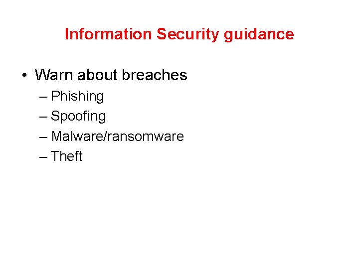 Information Security guidance • Warn about breaches – Phishing – Spoofing – Malware/ransomware –