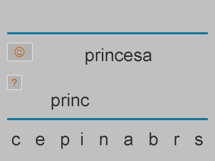  princesa ? princ c e p i n a b r s 