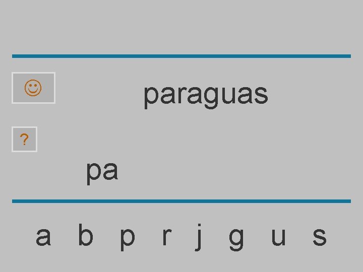 paraguas ? pa a b p r j g u s 