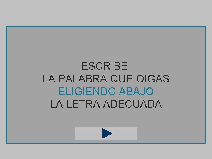 ESCRIBE LA PALABRA QUE OIGAS ELIGIENDO ABAJO LA LETRA ADECUADA 