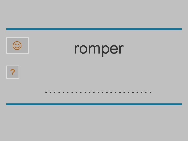  romper ? . . . r m o b e p 