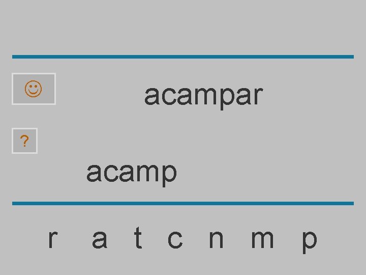 acampar ? acamp r a t c n m p 