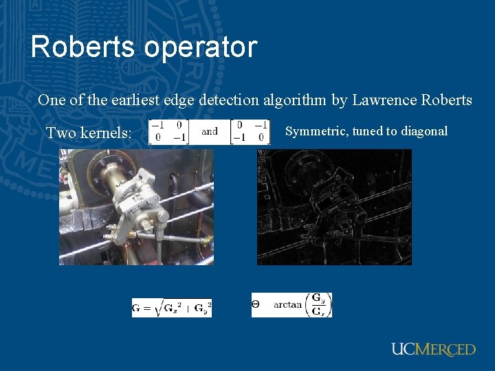 Roberts operator One of the earliest edge detection algorithm by Lawrence Roberts Two kernels: