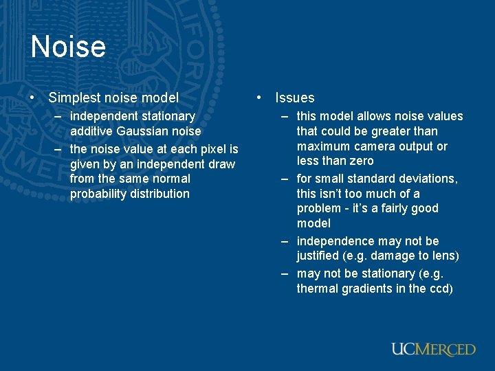 Noise • Simplest noise model – independent stationary additive Gaussian noise – the noise