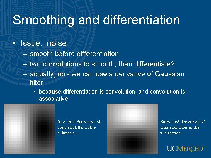 Smoothing and differentiation • Issue: noise – smooth before differentiation – two convolutions to