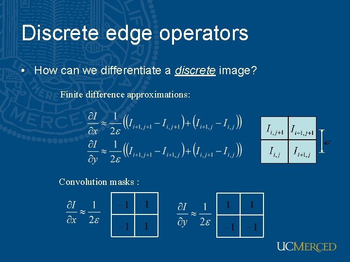 Discrete edge operators • How can we differentiate a discrete image? Finite difference approximations: