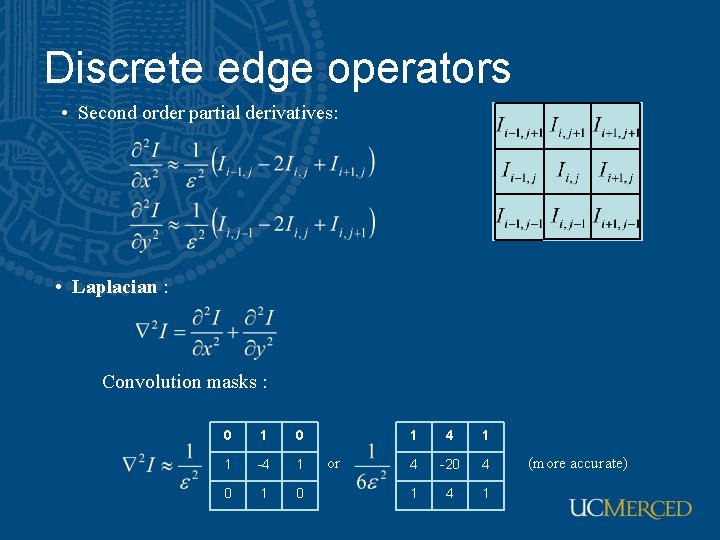 Discrete edge operators • Second order partial derivatives: • Laplacian : Convolution masks :