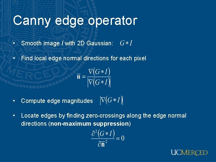 Canny edge operator • Smooth image I with 2 D Gaussian: • Find local
