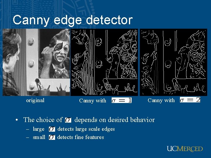 Canny edge detector original Canny with • The choice of – large – small