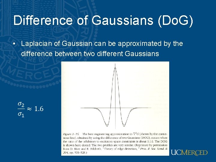 Difference of Gaussians (Do. G) • Laplacian of Gaussian can be approximated by the