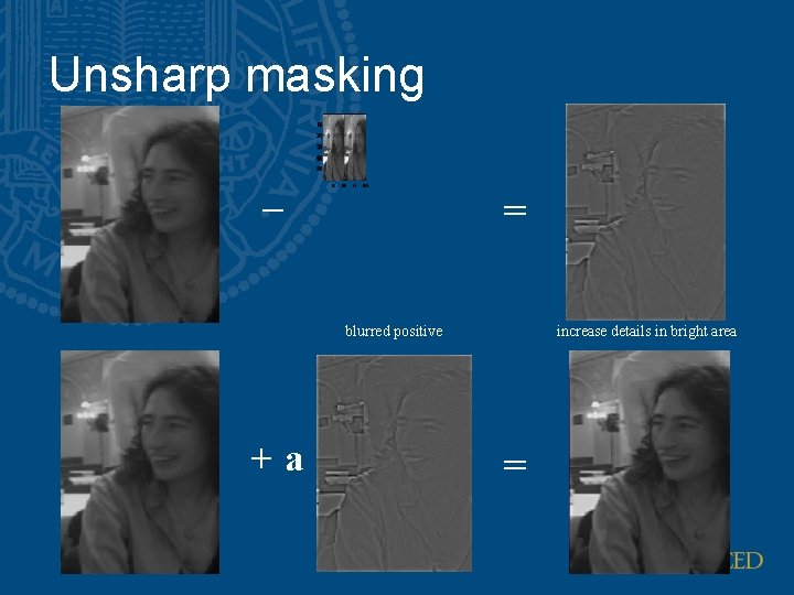 Unsharp masking – = blurred positive +a increase details in bright area = 