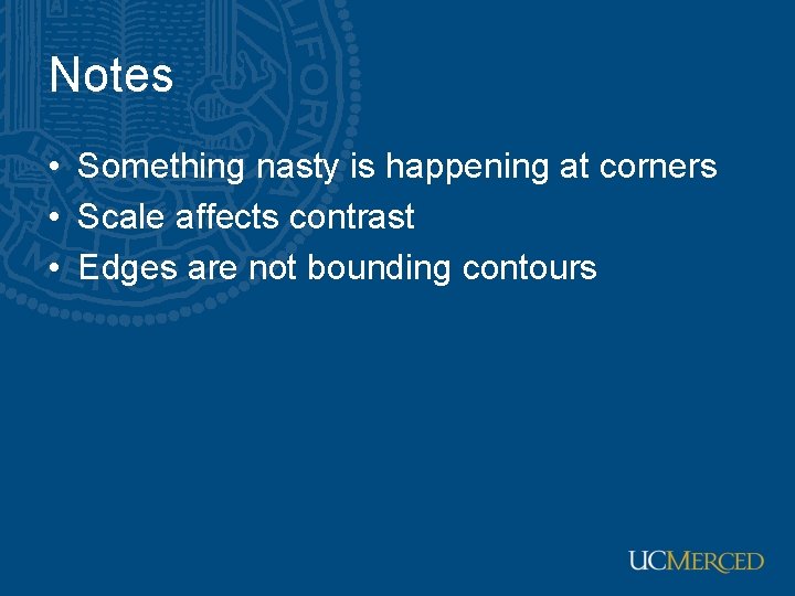 Notes • Something nasty is happening at corners • Scale affects contrast • Edges