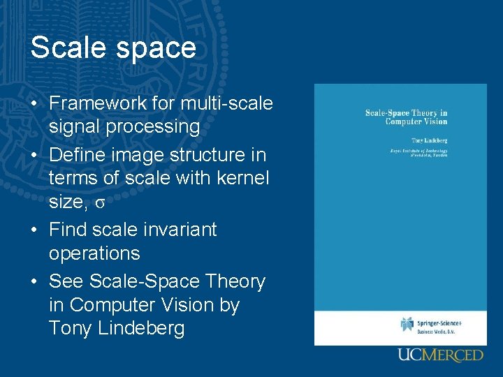 Scale space • Framework for multi-scale signal processing • Define image structure in terms